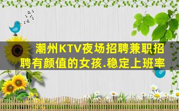 潮州KTV夜场招聘兼职招聘有颜值的女孩.稳定上班率